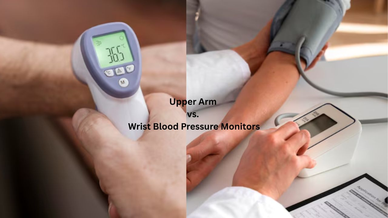 Upper Arm vs. Wrist Blood Pressure Monitors